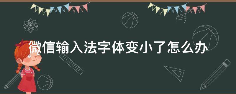 微信输入法字体变小了怎么办（微信输入的字体变小了）