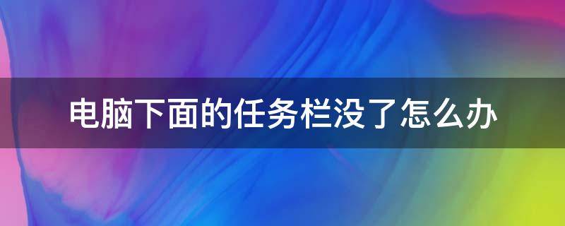 电脑下面的任务栏没了怎么办（笔记本电脑下面的任务栏没了怎么办）