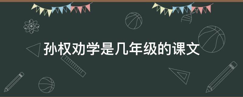 孙权劝学是几年级的课文 孙权劝学是哪一年级的课文