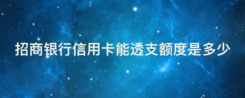 招商银行信用卡能透支额度是多少 招商银行透支卡好不好