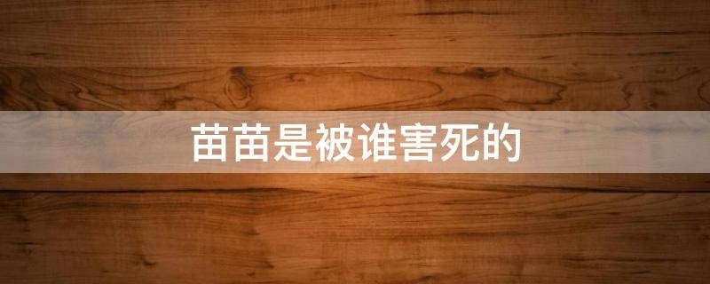 苗苗是被谁害死的 苗苗为什么死