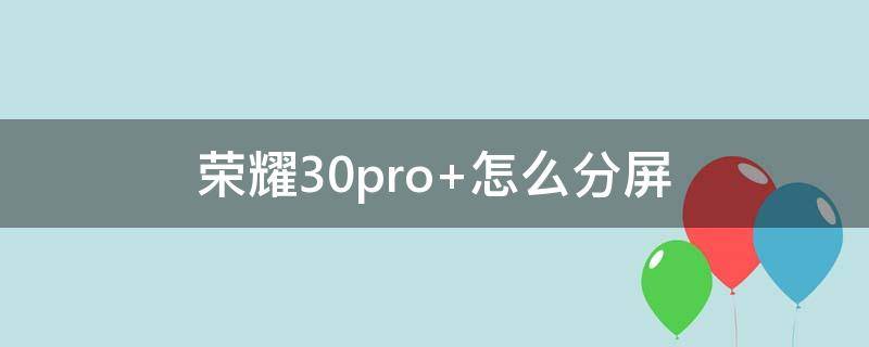 荣耀30pro+怎么分屏 荣耀30pro怎么分屏操作