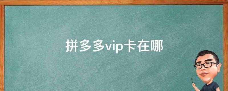 拼多多vip卡在哪（拼多多vip卡在哪里看）