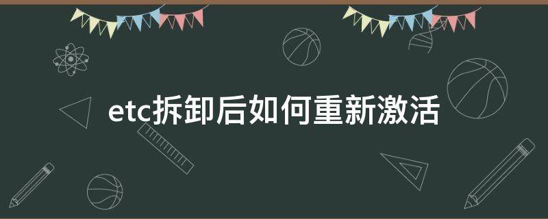 etc拆卸后如何重新激活 工商银行etc拆卸后如何重新激活