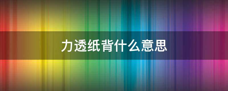 力透纸背什么意思（力透纸背什么意思啊）