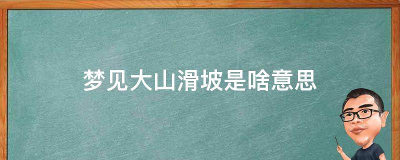 梦见大山滑坡是啥意思 梦见山体滑坡是什么征兆