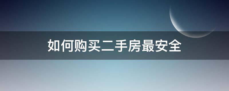 如何购买二手房最安全 购买二手房怎样付款最安全