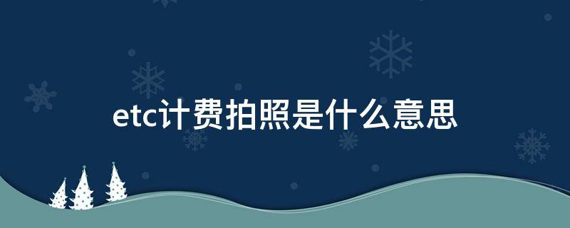 etc计费拍照是什么意思 高速etc计费拍照是什么意思