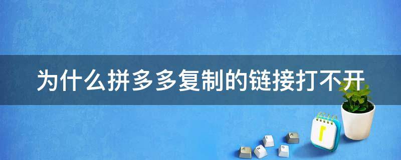 为什么拼多多复制的链接打不开（为什么拼多多复制的链接打不开了）