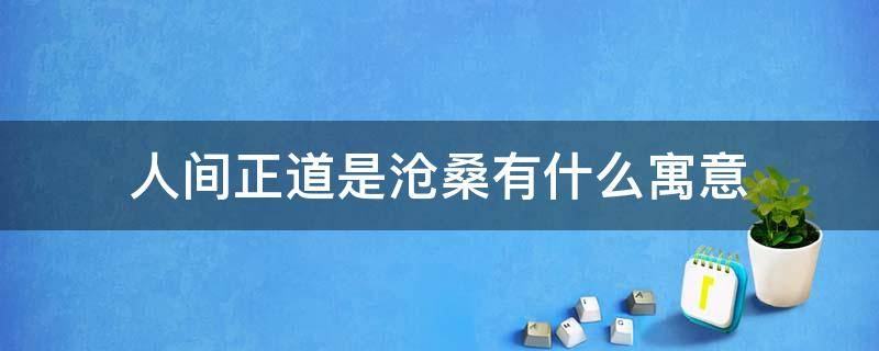 人间正道是沧桑有什么寓意 人间正道是沧桑的意思