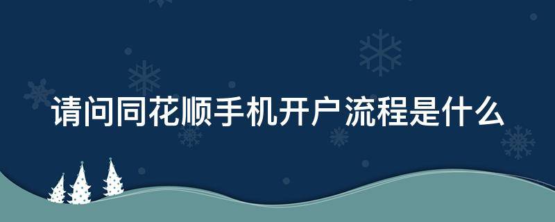 请问同花顺手机开户流程是什么 同花顺手机炒股开户