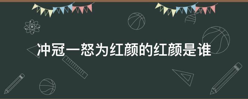 冲冠一怒为红颜的红颜是谁（冲冠一怒为红颜是谁呀）