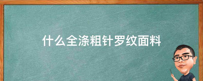 什么全涤粗针罗纹面料 粗纺是什么面料