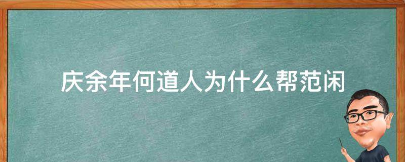 庆余年何道人为什么帮范闲 庆余年为什么这么多人帮范闲