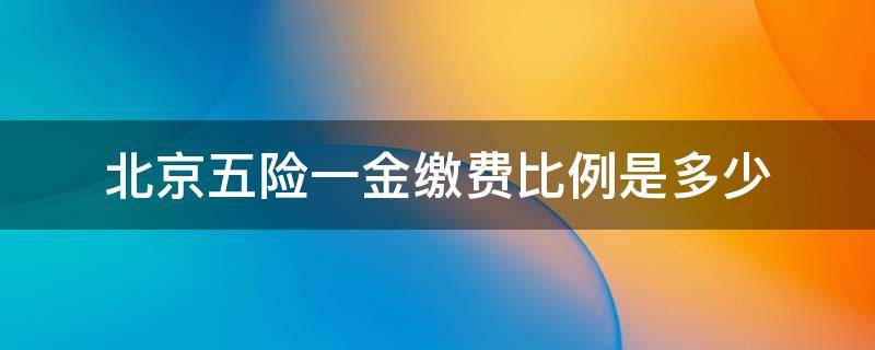 北京五险一金缴费比例是多少 北京五险一金缴费标准