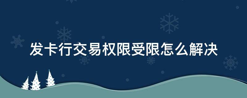 发卡行交易权限受限怎么解决 发卡行交易权限受限制