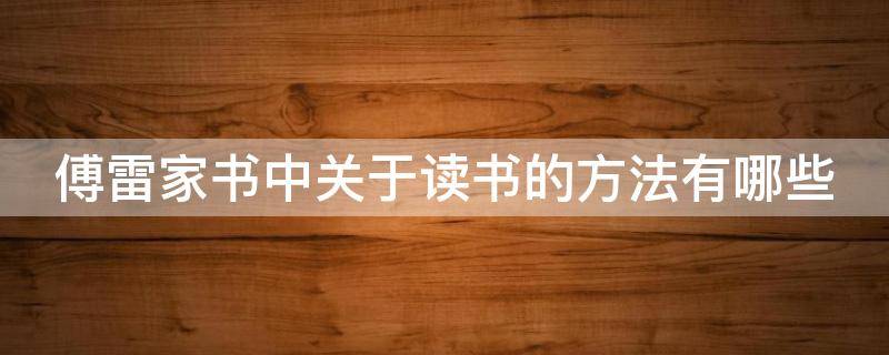 傅雷家书中关于读书的方法有哪些 傅雷家书中关于读书的方法有哪些内容