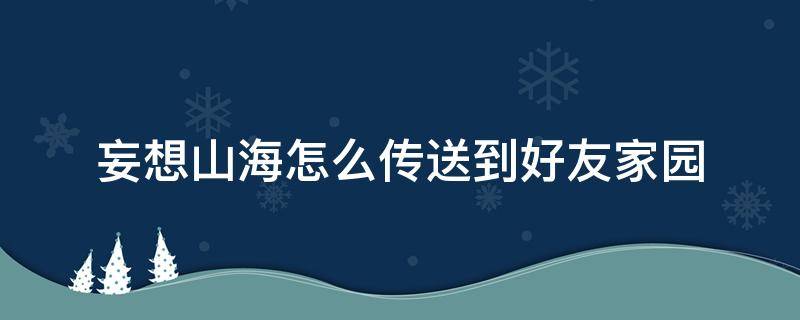 妄想山海怎么传送到好友家园 妄想山海如何传送到好友家