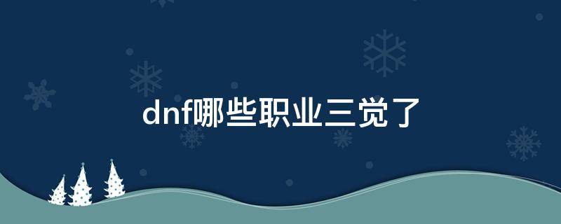 dnf哪些职业三觉了 地下城都哪些职业三觉了