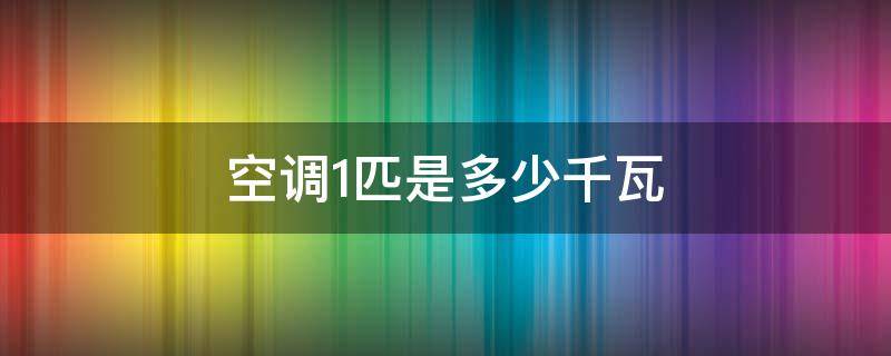 空调1匹是多少千瓦 380v空调1匹是多少千瓦