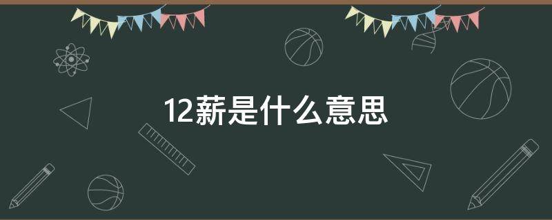 12薪是什么意思 一年12薪是什么意思