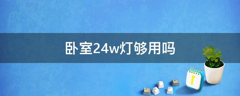 卧室24w灯够用吗（卧室灯24w够亮吗）