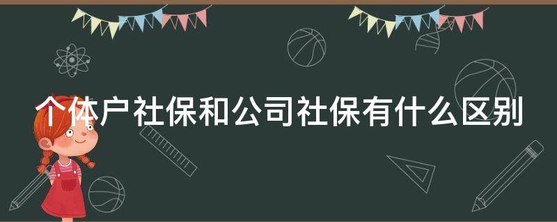 个体户社保和公司社保有什么区别 个体户社保和公司社保待遇一样吗?