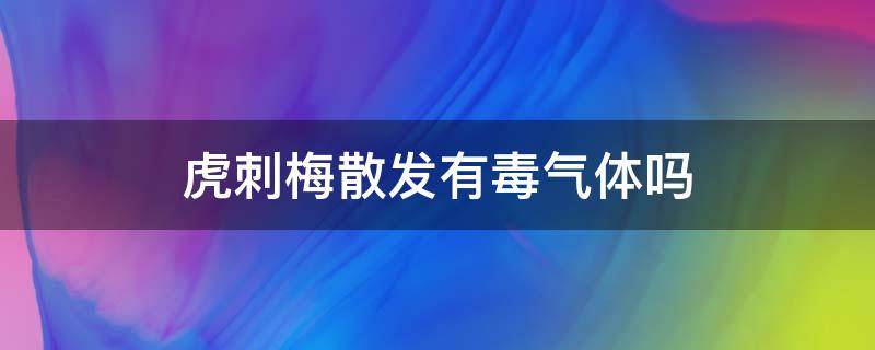 虎刺梅散发有毒气体吗 虎刺梅有剧毒吗