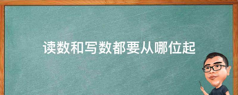 读数和写数都要从哪位起（小学读数和写数都要从哪位起）