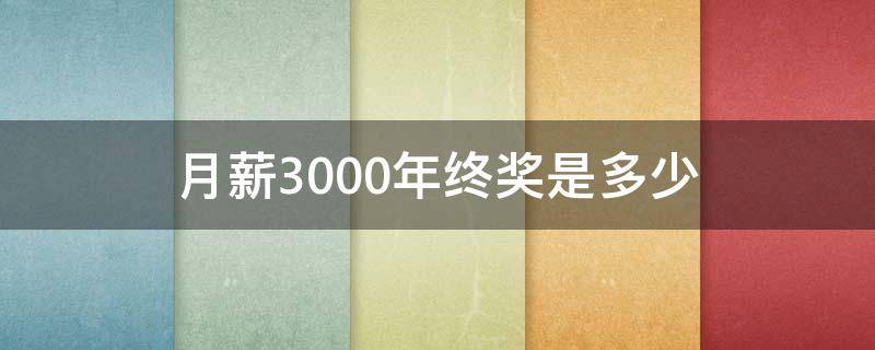 月薪3000年终奖是多少 月薪3000年薪是多少