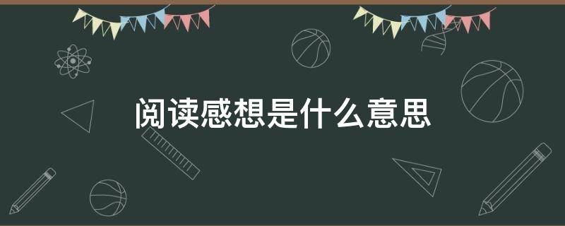 阅读感想是什么意思 阅读感想是什么意思一年级