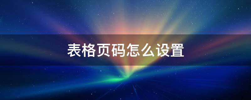 表格页码怎么设置 电子表格页码怎么设置