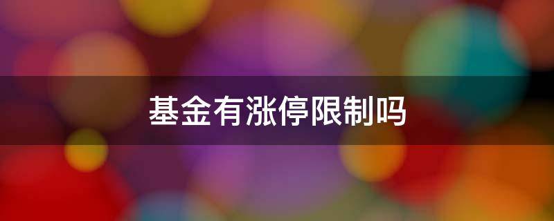 基金有涨停限制吗 基金有没有涨停跌停的限制