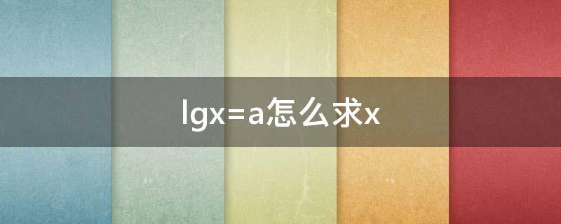 lgx=a怎么求x lgx=a怎么求x用电脑