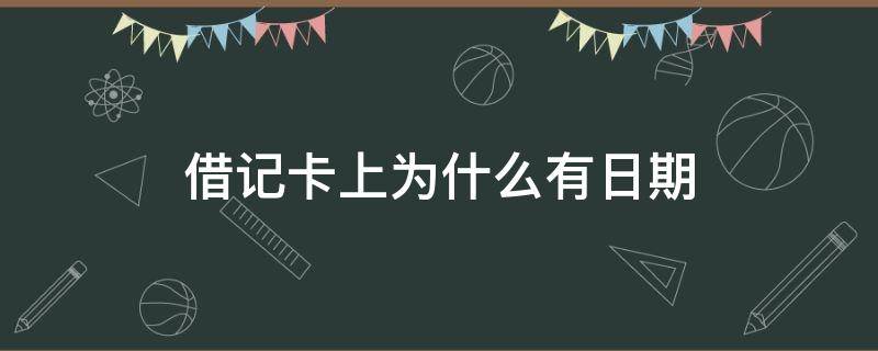 借记卡上为什么有日期（借记卡上的日期是什么）