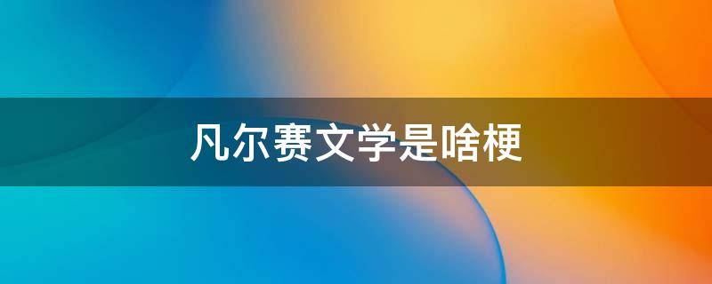 凡尔赛文学是啥梗 凡赛尔文学是什么梗