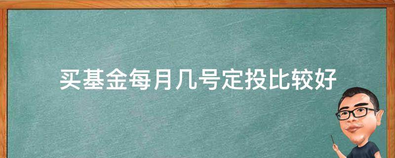 买基金每月几号定投比较好（买基金每月几号定投比较好?）