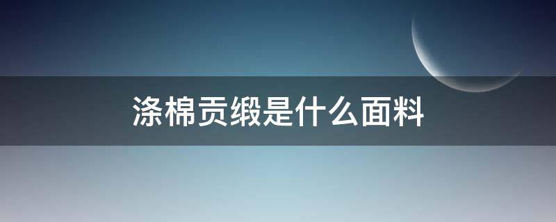 涤棉贡缎是什么面料 贡缎人棉是什么面料