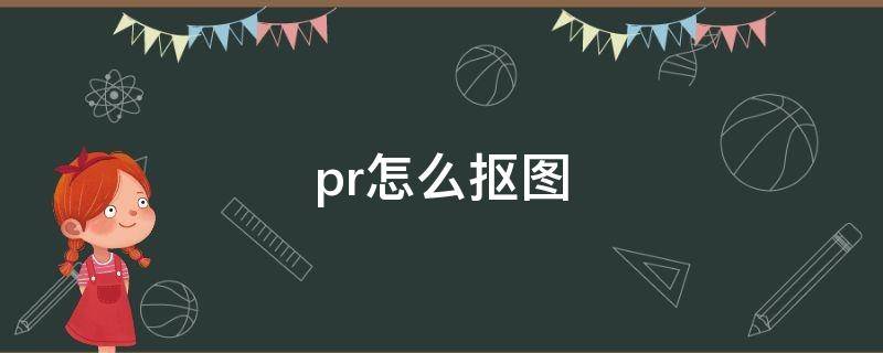 pr怎么抠图 pr怎么抠图换背景透明