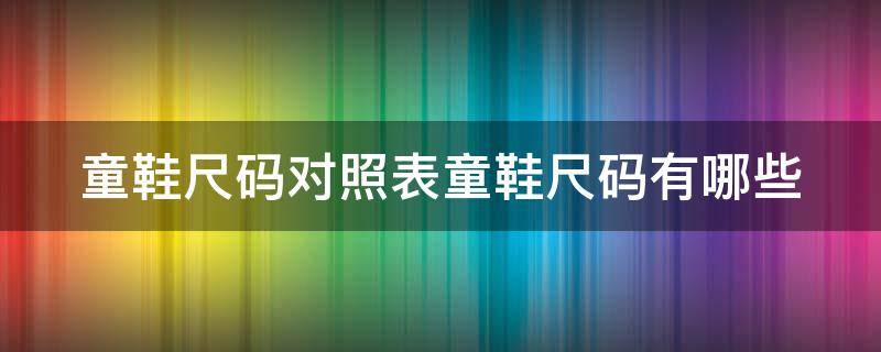 童鞋尺码对照表童鞋尺码有哪些 童鞋尺码大全