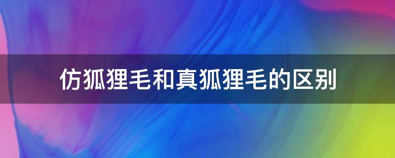 仿狐狸毛和真狐狸毛的区别 仿狐狸毛和真狐狸毛看得出来么