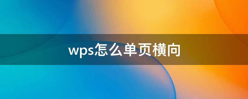 wps怎么单页横向（wps怎么设置单页横向排版）