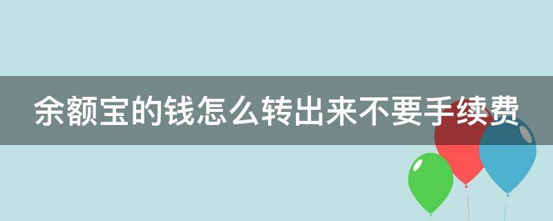 余额宝的钱怎么转出来不要手续费