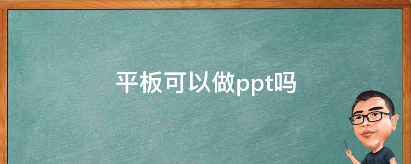 平板可以做ppt吗 平板可以做ppt吗?用什么软件