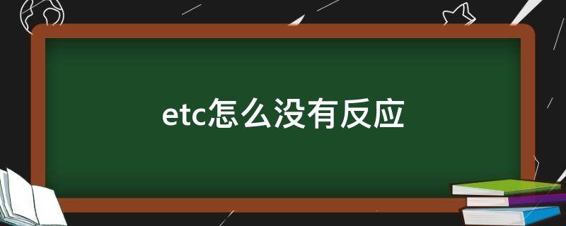 etc怎么没有反应 ETC没有反应