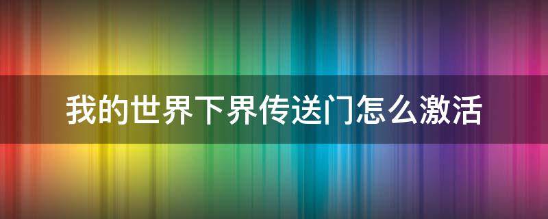 我的世界下界传送门怎么激活 我的世界怎么激活下界传送门教程