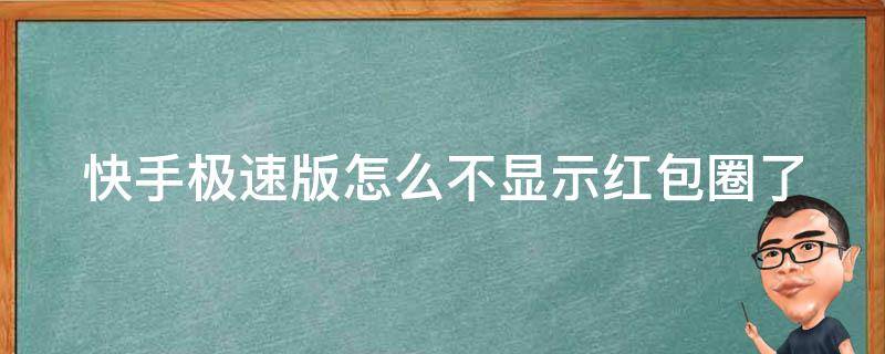 快手极速版怎么不显示红包圈了（快手极速版怎么不显示红包圈了苹果xr）