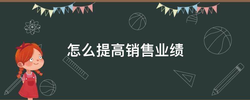 怎么提高销售业绩（女装店业绩不好怎么提高销售业绩）