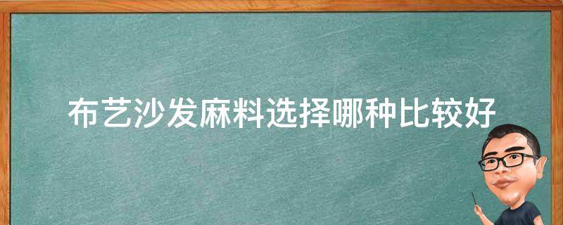 布艺沙发麻料选择哪种比较好 布艺沙发麻布和绒布哪个好