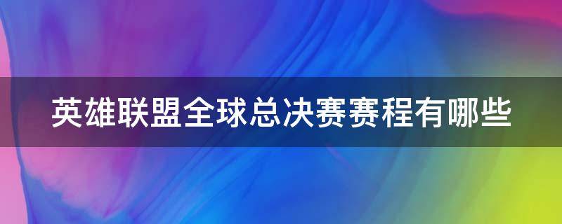 英雄联盟全球总决赛赛程有哪些 英雄联盟全球总决赛比赛时间